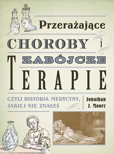 Okładka: Przerażające choroby i zabójcze terapie, czyli historia medycyny, jakiej nie znałeś
