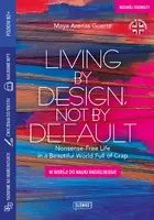 Okładka: Living by Design, Not by Default Nonsense-Free Life in a Beautiful World Full of Crap