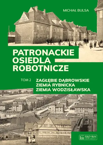 Okładka: Patronackie osiedla robotnicze - cz. 2: Zagłębie Dąbrowskie, Ziemia Rybnicka, Ziemia Wodzisławska