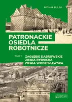 Okładka: Patronackie osiedla robotnicze - cz. 2: Zagłębie Dąbrowskie, Ziemia Rybnicka, Ziemia Wodzisławska