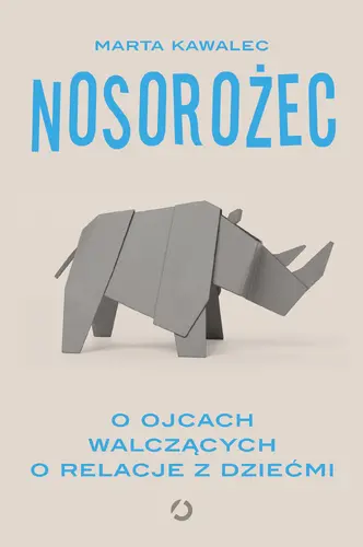 Okładka: Nosorożec. O ojcach walczących o relacje z dziećmi