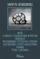 Okładka: Myśli o nauce i szkolnictwie wyższym edukacji wychowaniu fizycznym i sporcie kształceniu i pracy nauczycieli pisaniu życiu i ludziach