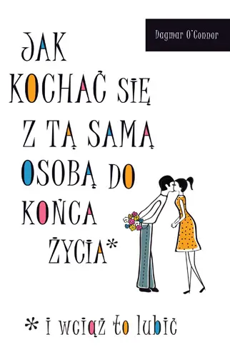 Okładka: Jak kochać się z tą samą osobą do końca życia i wciąż to lubić