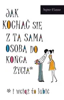 Okładka: Jak kochać się z tą samą osobą do końca życia i wciąż to lubić