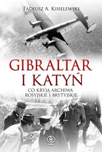 Okładka: Gibraltar i Katyń. Co kryją archiwa rosyjskie i brytyjskie