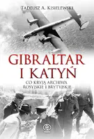 Okładka: Gibraltar i Katyń. Co kryją archiwa rosyjskie i brytyjskie