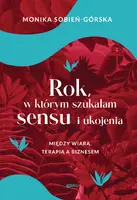 Okładka: Rok, w którym szukałam sensu i ukojenia. Między wiarą, terapią a biznesem