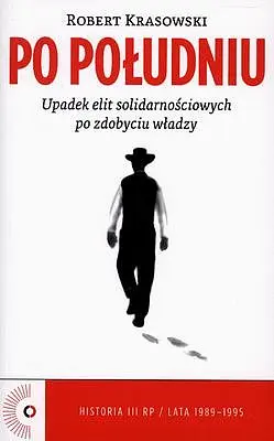 Okładka: Po południu. Upadek elit solidarnościowych po zdobyciu władzy