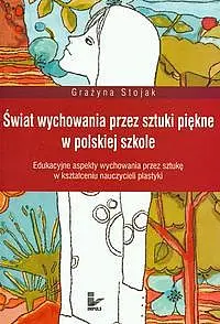 Okładka: Świat wychowania przez sztuki piękne w polskiej szkole