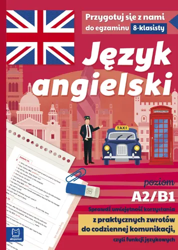 Okładka: Język angielski. Przygotuj się z nami do egzaminu 8-klasisty. Poziom A2/B1. Sprawdź umiejętność korzystania z praktycznych zwrotów do codziennej komunikacji, czyli funkcji językowych