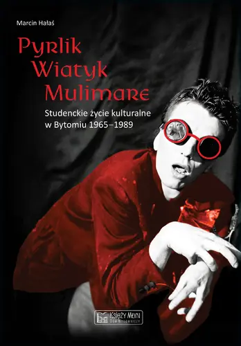 Okładka: Pyrlik, Wiatyk, Mulimare. Studenckie życie kulturalne w Bytomiu 1965–1989