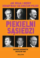 Okładka: Piekielni sąsiedzi. Jak Rosja i Niemcy dogadywały się kosztem Polski