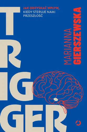 Okładka: Trigger. Jak odzyskać wpływ, kiedy steruje nami przeszłość