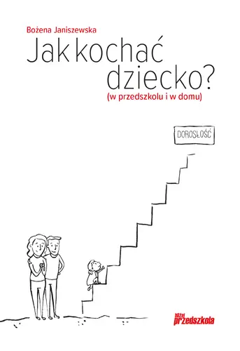 Okładka: Jak kochać dziecko? (w przedszkolu i w domu)