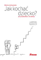 Okładka: Jak kochać dziecko? (w przedszkolu i w domu)
