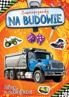 Okładka: Album z naklejkami. Superpojazdy NA BUDOWIE