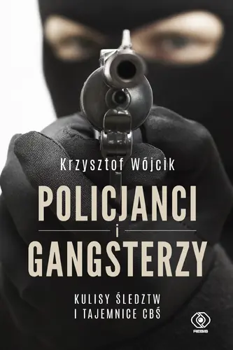 Okładka: Policjanci i gangsterzy. Kulisy śledztw i tajemnice CBŚ