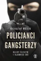 Okładka: Policjanci i gangsterzy. Kulisy śledztw i tajemnice CBŚ