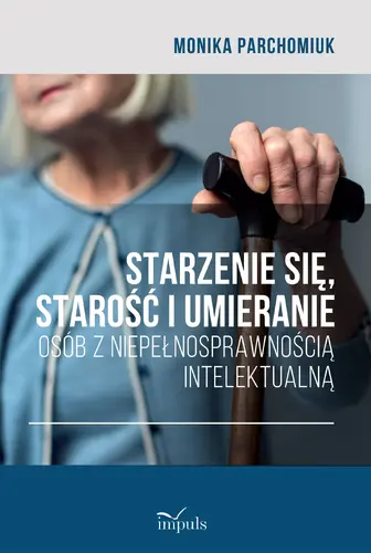 Okładka: Starzenie się, starość i umieranie osób z niepełnosprawnością intelektualną