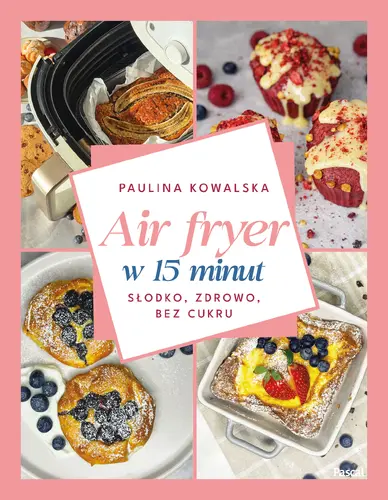Okładka: Air fryer w 15 minut. Słodko, zdrowo, bez cukru