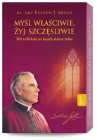 Okładka: Myśl właściwie, żyj szczęśliwie. 365 refleksji na każdy dzień roku