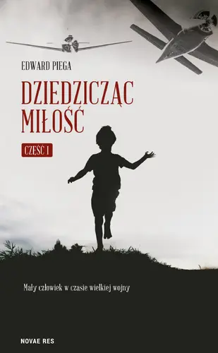 Okładka: Dziedzicząc miłość. Część I. Mały człowiek w czasie wielkiej wojny