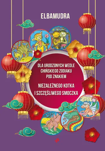 Okładka: Dla urodzonych wedle chińskiego zodiaku pod znakiem niezaleznego kotka i szczęśliwego smoczka