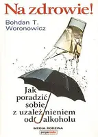 Okładka: Na zdrowie! Jak poradzić sobie z uzależnieniem od alkoholu