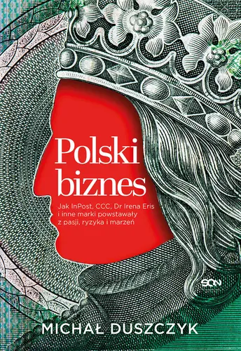 Okładka: Polski biznes. Jak InPost, CCC, Dr Irena Eris i inne marki powstawały z pasji, ryzyka i marzeń