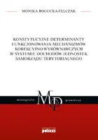 Okładka: Konstytucyjne determinanty funkcjonowania mechanizmów korekcyjno-wyrównawczych w systemie dochodów jednostek samorządu terytorialnego