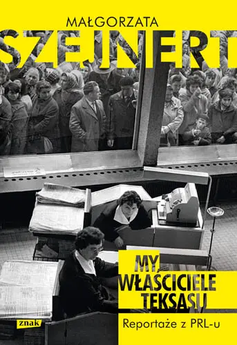 Okładka: My, właściciele Teksasu. Reportaże z PRL-u