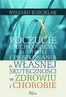 Okładka: Poczucie umiejscowienia kontroli i przekonania o własnej skuteczności w zdrowiu i chorobie
