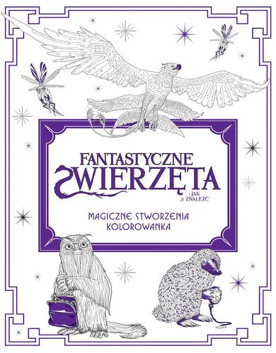 Okładka: Fantastyczne zwierzęta i jak je znaleźć. Magiczne stworzenia Kolorowanka