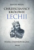 Okładka: Chrześcijańscy królowie Lechii. Polska średniowieczna