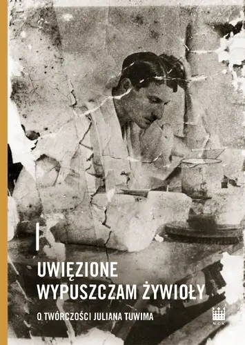 Okładka: Uwięzione wypuszczam żywioły. O twórczości Juliana Tuwima
