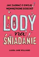 Okładka: Lody na śniadanie. Jak odkryć swoje wewnętrzne dziecko?