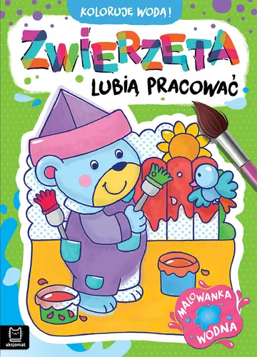 Okładka: Koloruję wodą! Zwierzęta lubią pracować. Malowanka wodna