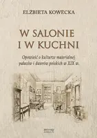 Okładka: W salonie i w kuchni. Opowieść o kulturze materialnej pałaców i dworów polskich w XIX w.