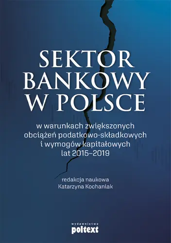 Okładka: Sektor bankowy w Polsce w warunkach zwiększonych obciążeń podatkowo-składkowych i wymogów kapitałowych lat 2015-2019