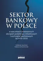 Okładka: Sektor bankowy w Polsce w warunkach zwiększonych obciążeń podatkowo-składkowych i wymogów kapitałowych lat 2015-2019