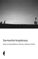 Okładka: Sarmackie krajobrazy. Głosy z Litwy, Białorusi, Ukrainy, Niemiec i Polski