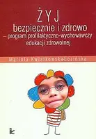 Okładka: Żyj bezpiecznie i zdrowo Program profilaktyczno-wychowawczy edukacji zdrowotnej