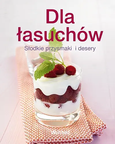 Okładka: Dla łasuchów. Słodkie przysmaki  i desery