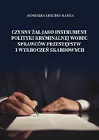 Okładka: Czynny żal jako instrument polityki kryminalnej wobec sprawców przestępstw i wykroczeń skarbowych