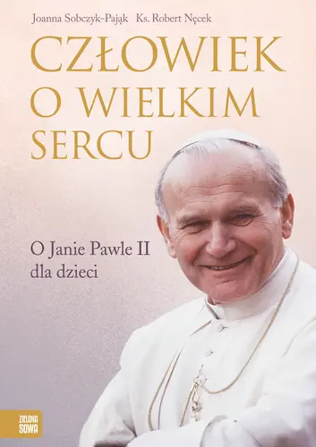 Okładka: Człowiek o wielkim sercu. O Janie Pawle II dla dzieci