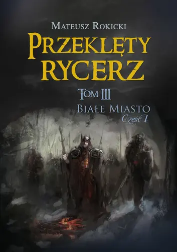 Okładka: Przeklęty rycerz. Tom III. Białe Miasto. Część I