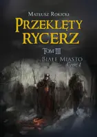 Okładka: Przeklęty rycerz. Tom III. Białe Miasto. Część I