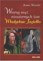 Okładka: Wierny mąż niewiernych żon. Władysław Jagiełło