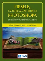 Okładka: Piksele, czyli jeszcze więcej Photoshopa. Grafika komputerowa dla dzieci