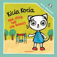 Okładka: Kicia Kocia. Nie chcę się tak bawić!